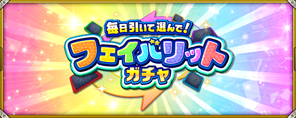 【12.5th Half Anniversary】「毎日引いて選んで！フェイバリットガチャ」が4/10より開催！