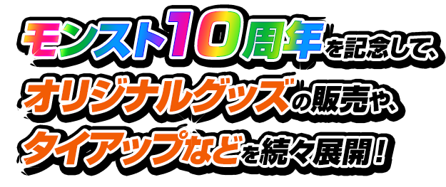 モンスト10周年を記念して、オリジナルグッズの販売や、タイアップなどを続々展開！
