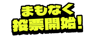 まもなく投票開始！