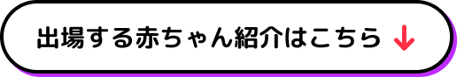 出場する赤ちゃん紹介はこちら