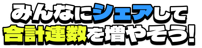 みんなにシェアして合計連数を増やそう！