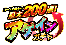 コースを選んで最大200連！アゲインガチャ