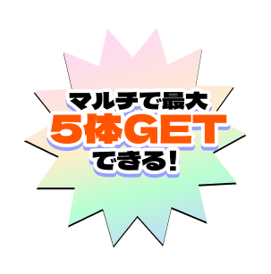 マルチで最大 5体GETできる！