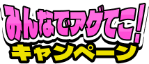 みんなでアゲてこ！キャンペーン