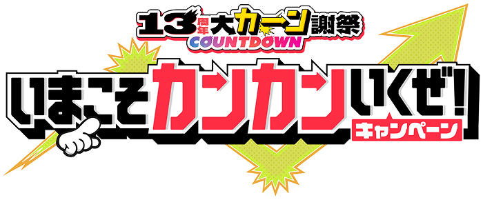 13周年 大カーン謝祭 COUNTDOWN いまこそカンカンいくぜ！キャンペーン
