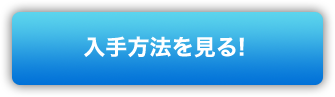 入手方法を見る！