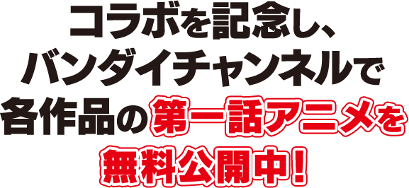 コラボを記念し、バンダイチャンネルで各作品の第一話アニメを無料公開中！