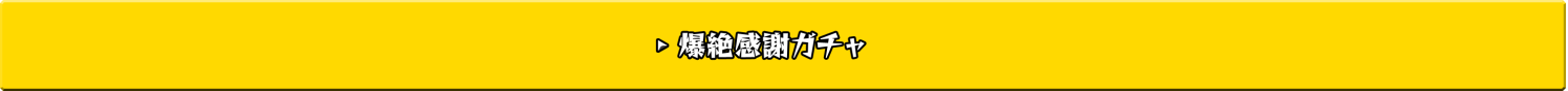 爆絶感謝ガチャ