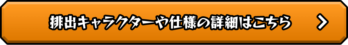 排出キャラクターや仕様の詳細はこちら