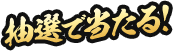 抽選で当たる！