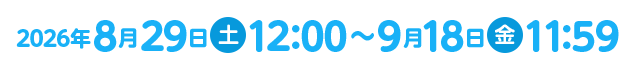 2026年8月29日（土）12:00~9月18日（金）11:59