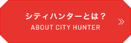 シティーハンターとは？ ABOUT CITY HUNTER