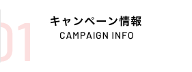 キャンペーン情報 CAMPAIGN INFO