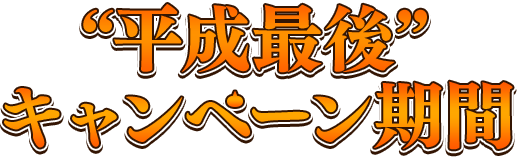 平成最後 キャンペーン期間