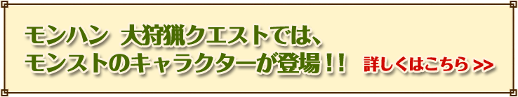 モンハン 大狩猟クエストでは、モンストのキャラクターが登場 ! !詳しくはこちら >>