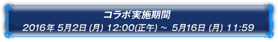 コラボ実施期間 2016年5月2日(月) 12:00(正午) ~ 5月16日 (月) 11:59