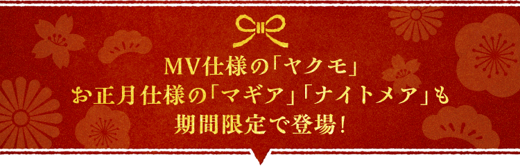 MV仕様の「ヤクモ」お正月仕様の「マギア」「ナイトメア」も期間限定で登場！
