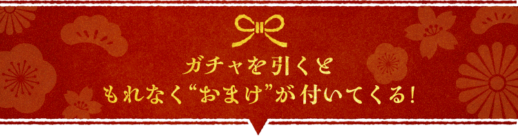 ガチャを引くともれなくが付いてくる！