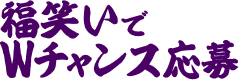 福笑いでWチャンス応募